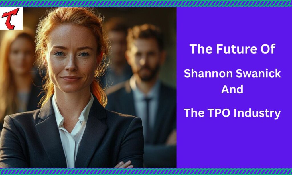 The Future Of Shannon Swanick And The TPO Industry